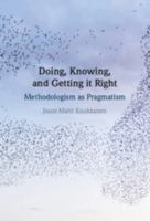 Doing, Knowing, and Getting it Right: Methodologism as Pragmatism 1009626590 Book Cover