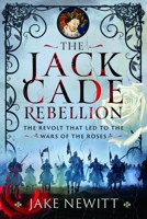Jack Cade Rebellion : The Revolt That Led to the Wars of the Roses 1036139913 Book Cover