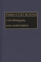 Ferruccio Busoni: A Bio-Bibliography (Bio-Bibliographies in Music) 0313255873 Book Cover