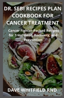 DR. SEBI RECIPES PLAN COOKBOOK FOR CANCER TREATMENT: Cancer Fighter-Packed Recipes for Treatment, Recovery, and Prevention B094SHHPND Book Cover