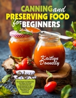 Canning and Preserving Food for Beginners: Essential Cookbook on How to Can and Preserve Everything in Jars with Homemade Recipes for Pressure Canning 1698032951 Book Cover