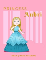 Princess Aubri Draw & Write Notebook: With Picture Space and Dashed Mid-line for Early Learner Girls. Personalized with Name 1677386061 Book Cover