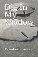 Dig In My Shadow 1090994931 Book Cover