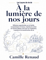 Les Leçons de vie de À la lumière de nos jours: Réflexions approfondies sur la famille, la transmission et l’amour, inspirées du roman de Clarisse ... et la reconstruction de soi (French Edition) B0HF26J7SD Book Cover