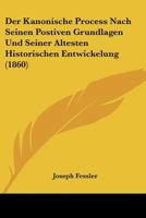 Der Kanonische Process Nach Seinen Postiven Grundlagen Und Seiner Altesten Historischen Entwickelung (1860) 1160437416 Book Cover