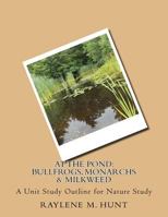 At the Pond: Bullfrogs, Monarchs & Milkweed: A Unit Study Outline for Nature Study 1722759356 Book Cover