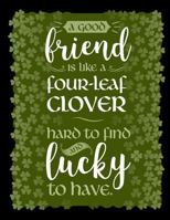 A Good Friend is Like a Four-Leaf Clover Hard To Find and Lucky to Have: Blank Lined Journal Notebook, 108 Pages, Soft Matte Cover, 8.5 x 11 1796704776 Book Cover