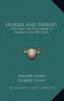 Horses And Heroes: The Story Of The Horse In America For 450 Years 1163154334 Book Cover