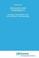 Idealism and Corporeity: An Essay on the Problem of the Body in Husserl's Phenomenology (Phaenomenologica) 0792344006 Book Cover