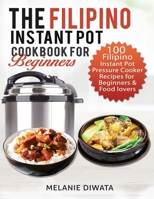 The Filipino Instant Pot Cookbook for Beginners: 100 Tasty Filipino Instant Pot Electric Pressure Cooker Recipes for Beginners and Food Lovers 1658865901 Book Cover
