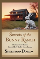 Secrets of the Bunny Ranch: The Real Story Behind Dennis Hof's Reality Show Facade B0FDGK43N9 Book Cover