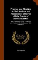 Practice and pleading in civil actions and proceedings at law in all the courts of Massachusettts: with a chapter on equity jurisdiction and practice under the Statute of 1883, Chapter 223 1240151136 Book Cover