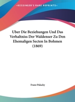 Über die Beziehungen und das Verhältniss der Walden der Waldenser zu den ehemaligen Secten in Böhmen 1173238743 Book Cover