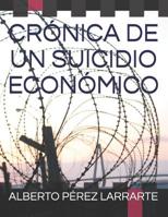 CRÓNICA DE UN SUICIDIO ECONÓMICO (Spanish Edition) 1099803977 Book Cover