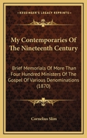 My Contemporaries Of The Nineteenth Century: Brief Memorials Of More Than Four Hundred Ministers Of The Gospel Of Various Denominations 1164901583 Book Cover