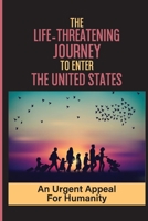 The Life-Threatening Journey To Enter The United States: An Urgent Appeal For Humanity: Bigoted Notions About National Identity B099BW7ZTR Book Cover