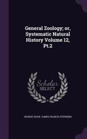 General zoology; or, Systematic natural history Volume 12, Pt.2 1354620550 Book Cover