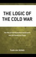 The Logic of the Cold War: The Web of Interdependent Governance and the Connective Power 0739190113 Book Cover