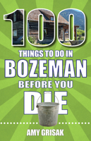 100 Things to Do in Bozeman Before You Die 168106510X Book Cover