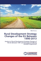 Rural Development Strategy Changes of the EU Between 1990-2013: Analysis of Rural Development Strategy Changes of the EU Between 1991 and 2013 by Considering LEADER Programmes 3659148598 Book Cover