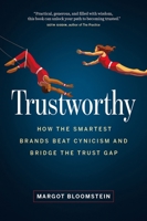 Trustworthy : How the Smartest Brands Beat Cynicism and Bridge the Trust Gap 1989603920 Book Cover