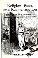 Religion, Race, and Reconstruction: The Public School in the Politics of the 1870s (Suny Series, Religion and American Public Life) 0791438473 Book Cover