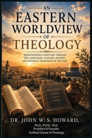 An Eastern Worldview of Theology. B0HBJ97L3B Book Cover