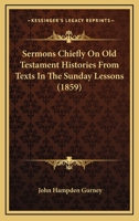 Sermons Chiefly On Old Testament Histories From Texts In The Sunday Lessons 0548704333 Book Cover