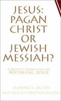 Jesus: Pagan Christ or Jewish Messiah?: A Skeptic's Search for the Historical Jesus 073883369X Book Cover