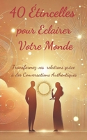 40 ÉTINCELLES POUR ÉCLAIRER VOTRE MONDE: TRANSFORMEZ VOS RELATIONS GRACE A DES CONVERSATIONS AUTHENTIQUES (French Edition) B0DTYTZ7KF Book Cover