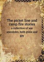 The Picket Line and Camp Fire Stories a Collection of War Anecdotes, Both Grave and Gay 101417886X Book Cover