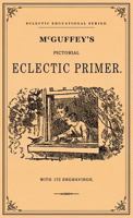 McGuffey's Pictorial Eclectic Primer: A Facsimile of the 1867 Edition with 172 Engravings 1947844849 Book Cover