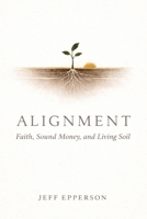 Alignment: Faith, Sound Money, and Living Soil B0H4ZSW5J8 Book Cover