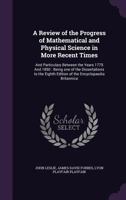A Review of the Progress of Mathematical and Physical Science in More Recent Times: And Particulary Between the Years 1775 and 1850: Being One of the Dissertations to the Eighth Edition of the Encyclo 1346683549 Book Cover
