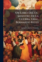 Un Libro Del Ex-ministro De La Guerra, Gral. Bernardo Reyes 1246105187 Book Cover