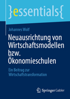 Neuausrichtung von Wirtschaftsmodellen bzw. Ökonomieschulen: Ein Beitrag zur Wirtschaftstransformation (essentials) (German Edition) 3658482486 Book Cover