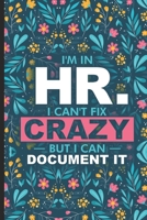 I'm in HR. I Can't Fix Crazy But I Can Document It: Humorous HR Notebook, Stress Relief Coloring For HR Employees, To Do List Planner, HR Coloring Book For Adults, Appreciation for HR Managers, Human  1676535330 Book Cover