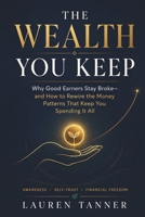 The Wealth You Keep: Understanding Emotional Spending, Lifestyle Creep, and the Hidden Patterns Behind Financial Stress B0H23S72NG Book Cover