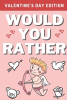 Would You Rather: Valentine's Day Edition: A Hilarious, Interactive, Crazy, Silly Wacky Question Scenario Game Book | Family Gift Ideas For Kids, Teens And Adults B08T48JBV7 Book Cover