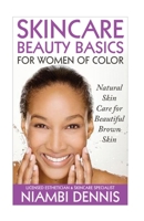 Skincare Beauty Basics for Women of Color: Natural Skin Care for Beautiful Brown Skin 1517198267 Book Cover