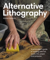 Alternative Lithography: A printmaker's guide to working with foil, wood, lino, paper and polyester 0719845009 Book Cover