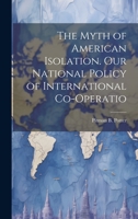 The Myth of American Isolation. Our National Policy of International Co-operatio 1019918624 Book Cover