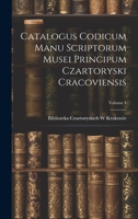 Catalogus Codicum Manu Scriptorum Musei Principum Czartoryski Cracoviensis; Volume 1 1020383038 Book Cover