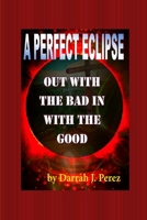 Out with the Bad in with the Good: A Perfect Eclipse 1387015346 Book Cover