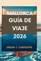 GUÍA DE VIAJES DE MALLORCA 2026: "Descubre los encantos ocultos de la isla (Spanish Edition) B0FKCG7D4B Book Cover