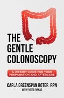 The Gentle Colonoscopy: A Dietary Guide for Your Preparation and Aftercare 1543924840 Book Cover