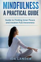 Mindfulness a Practical Guide: Guide to Finding Inner Peace and Awaken Full Awareness 1985863375 Book Cover