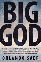Big God: How to Approach Suffering, Spread the Gospel, Make Decisions and Pray in the Light of A God Who Really Is in the Driving Seat of the World 1781912947 Book Cover