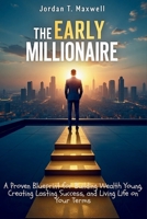 The Early Millionaire: A Proven Blueprint for Building Wealth Young, Creating Lasting Success, and Living Life on Your Terms B0FL29K95Z Book Cover