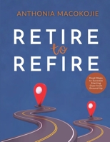Retire to Refire: Road maps to Success_ starting over from ground up B0BJH94J7L Book Cover